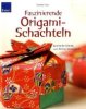 Faszinierende Origami-Schachteln - Schritt für Schritt zum kleinen Kunstwerk